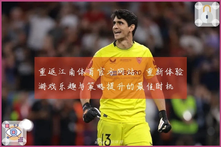 重返江南体育官方网站，重新体验游戏乐趣与策略提升的最佳时机