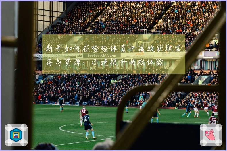 新手如何在哈哈体育中高效获取装备与资源，迅速提升游戏体验